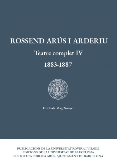 Rossend Arús i Arderiu. Teatre complet IV (1883-1887)