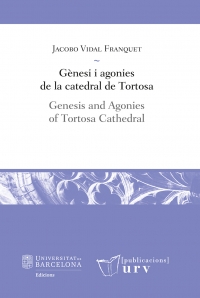 Gènesi i agonies de la catedral de Tortosa / Genesis and Agonies of Tortosa Cathedral